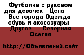 Футболка с руковом для девочек › Цена ­ 4 - Все города Одежда, обувь и аксессуары » Другое   . Северная Осетия